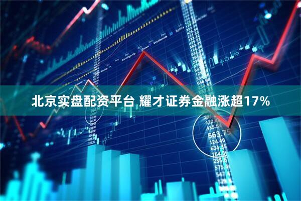 北京实盘配资平台 耀才证券金融涨超17%