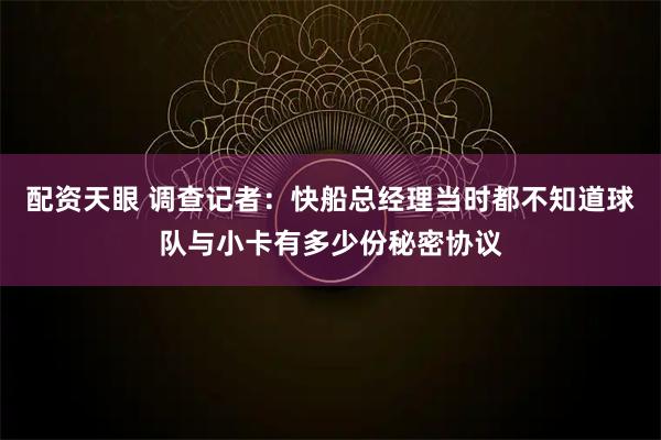 配资天眼 调查记者：快船总经理当时都不知道球队与小卡有多少份秘密协议